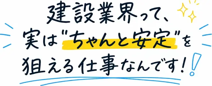 建設業界って、実は“ちゃんと安定”を狙える仕事なんです！